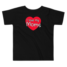 Load image into Gallery viewer, I Love My Moms Toddler Tee
